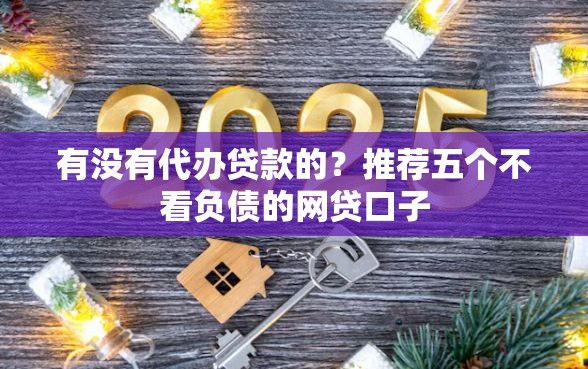 有没有代办贷款的？推荐五个不看负债的网贷口子