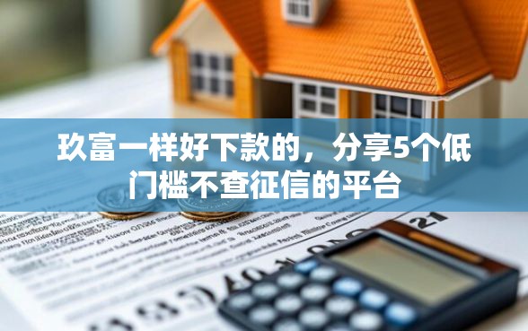 玖富一样好下款的,分享5个低门槛不查征信的平台 玖富一样好下款的,分享5个低门槛不查征信的平台