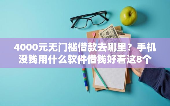 4000元无门槛借款去哪里？手机没钱用什么软件借钱好看这8个平台