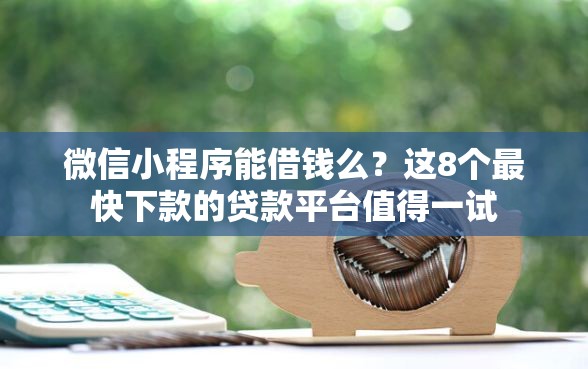 微信小程序能借钱么？这8个最快下款的贷款平台值得一试