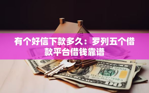 有个好信下款多久：罗列五个借款平台借钱靠谱