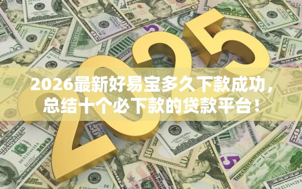 2026最新好易宝多久下款成功，总结十个必下款的贷款平台！