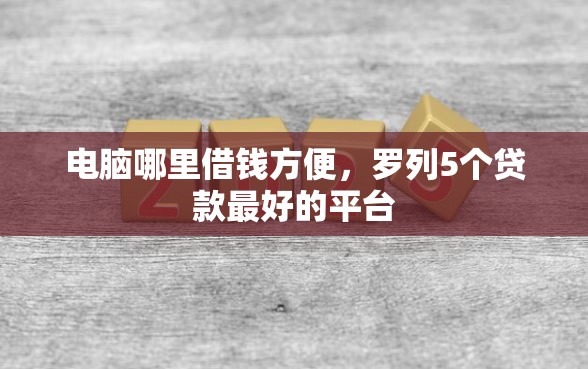 电脑哪里借钱方便，罗列5个贷款最好的平台