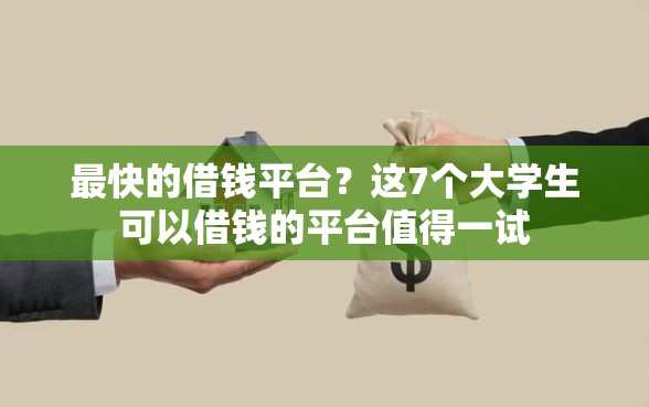 最快的借钱平台？这7个大学生可以借钱的平台值得一试