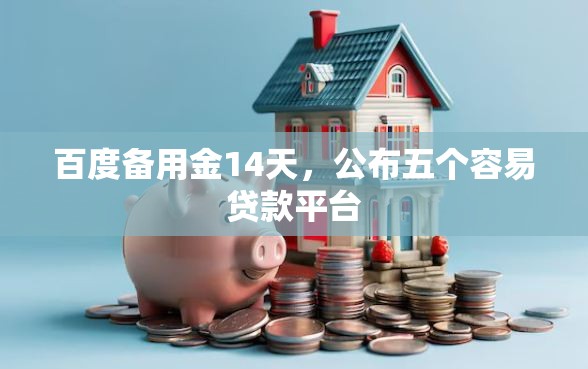 百度备用金14天,公布五个容易贷款平台 百度备用金14天,公布五个容易贷款平台