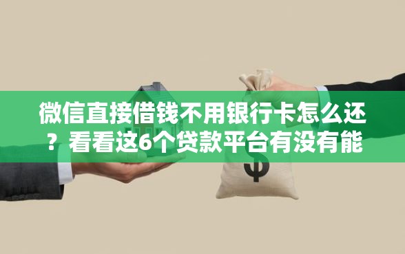 微信直接借钱不用银行卡怎么还？看看这6个贷款平台有没有能下款的