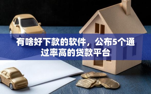 有啥好下款的软件，公布5个通过率高的贷款平台