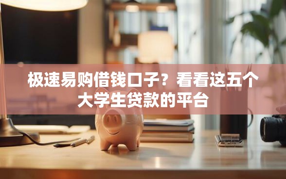 极速易购借钱口子？看看这五个大学生贷款的平台
