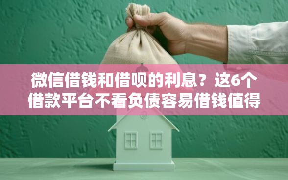 微信借钱和借呗的利息？这6个借款平台不看负债容易借钱值得一试