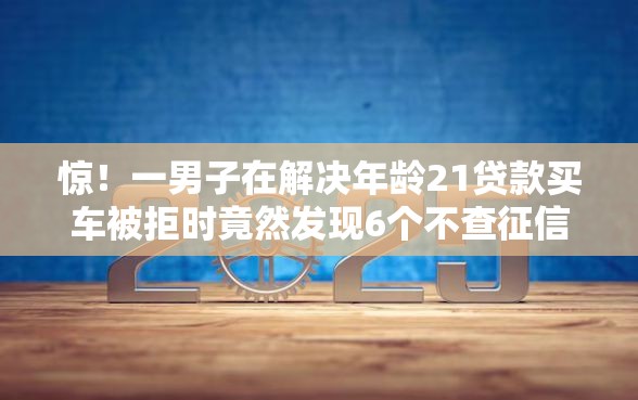 惊！一男子在解决年龄21贷款买车被拒时竟然发现6个不查征信大数据的秒下款平台，事后分享了出来