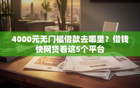 4000元无门槛借款去哪里？借钱快网贷看这5个平台