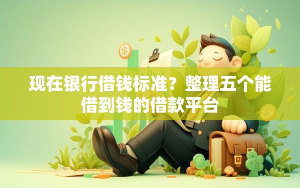 现在银行借钱标准？整理五个能借到钱的借款平台