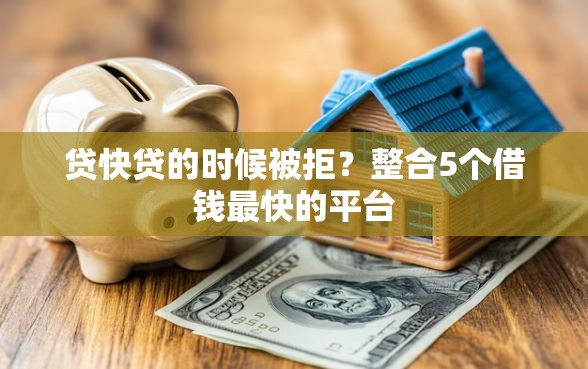 贷快贷的时候被拒？整合5个借钱最快的平台