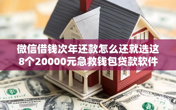 微信借钱次年还款怎么还就选这8个20000元急救钱包贷款软件黑户好下款