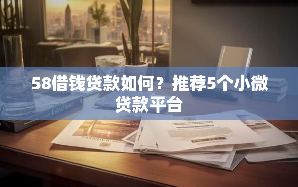 58借钱贷款如何？推荐5个小微贷款平台