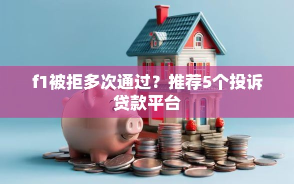f1被拒多次通过？推荐5个投诉贷款平台