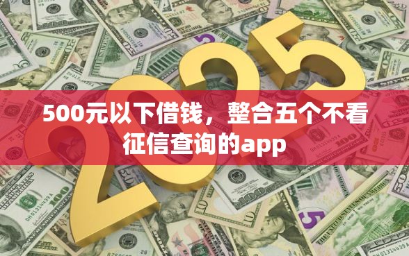 500元以下借钱，整合五个不看征信查询的app