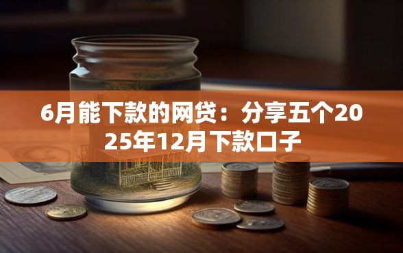 6月能下款的网贷：分享五个2025年12月下款口子