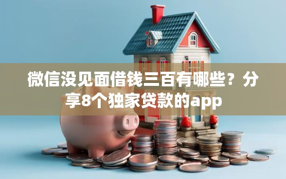 微信没见面借钱三百有哪些？分享8个独家贷款的app