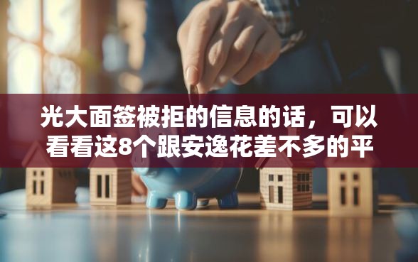 光大面签被拒的信息的话，可以看看这8个跟安逸花差不多的平台