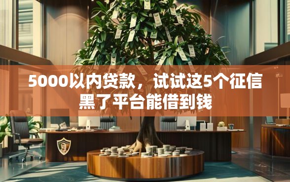 5000以内贷款，试试这5个征信黑了平台能借到钱