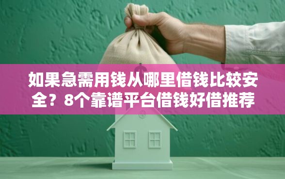 如果急需用钱从哪里借钱比较安全?8个靠谱平台借钱好借推荐 如果急需用钱从哪里借钱比较安全?8个靠谱平台借钱好借推荐