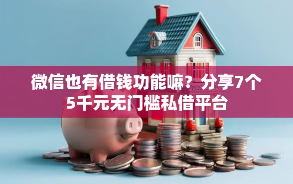 微信也有借钱功能嘛？分享7个5千元无门槛私借平台