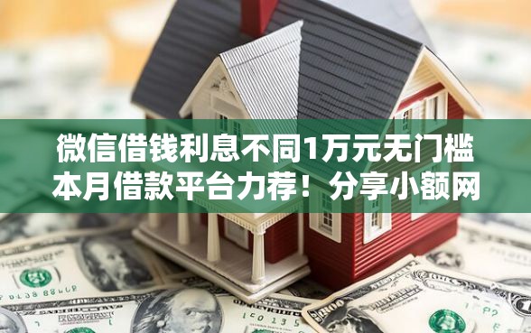 微信借钱利息不同1万元无门槛本月借款平台力荐！分享小额网贷口子1万元无门槛借款