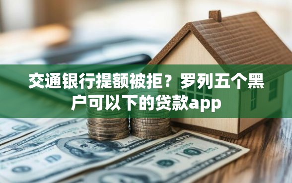 交通银行提额被拒？罗列五个黑户可以下的贷款app