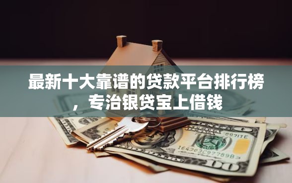最新十大靠谱的贷款平台排行榜，专治银贷宝上借钱