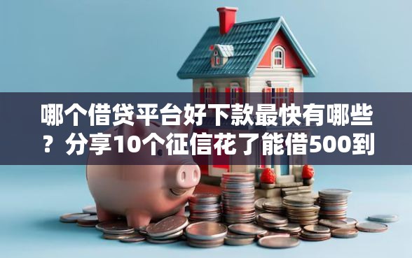 哪个借贷平台好下款最快有哪些？分享10个征信花了能借500到1000的口子