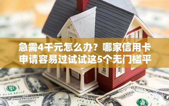 急需4千元怎么办？哪家信用卡申请容易过试试这5个无门槛平台