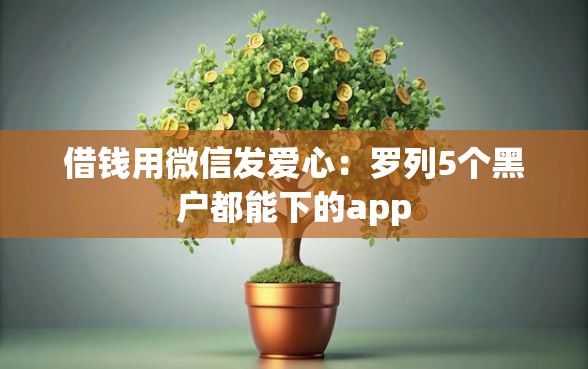 借钱用微信发爱心：罗列5个黑户都能下的app