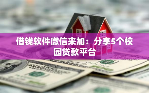借钱软件微信来加：分享5个校园贷款平台