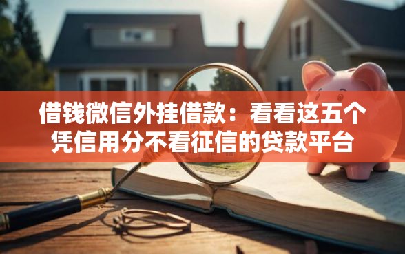 借钱微信外挂借款：看看这五个凭信用分不看征信的贷款平台