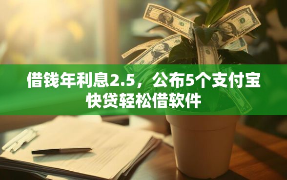 借钱年利息2.5，公布5个支付宝快贷轻松借软件