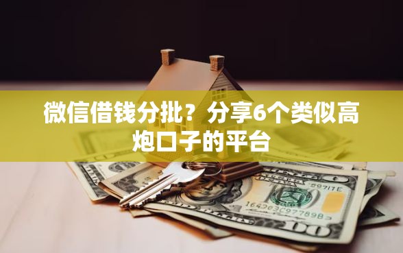 微信借钱分批？分享6个类似高炮口子的平台
