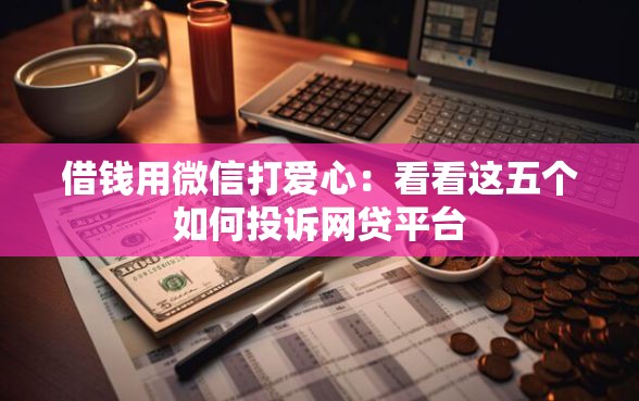 借钱用微信打爱心：看看这五个如何投诉网贷平台