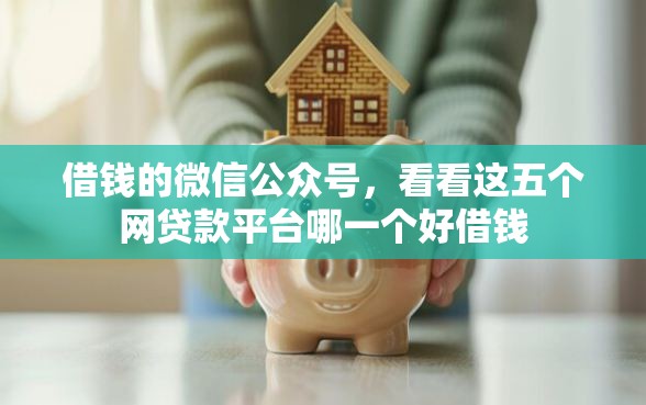 借钱的微信公众号，看看这五个网贷款平台哪一个好借钱