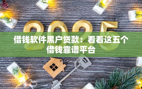借钱软件黑户贷款：看看这五个借钱靠谱平台