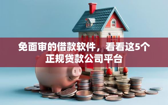 免面审的借款软件，看看这5个正规贷款公司平台