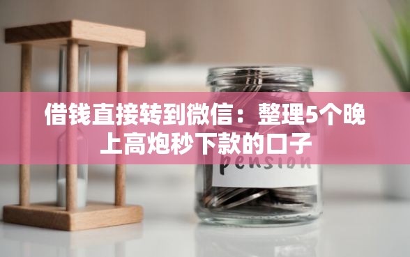 借钱直接转到微信：整理5个晚上高炮秒下款的口子