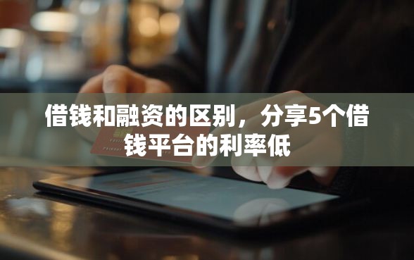 借钱和融资的区别，分享5个借钱平台的利率低