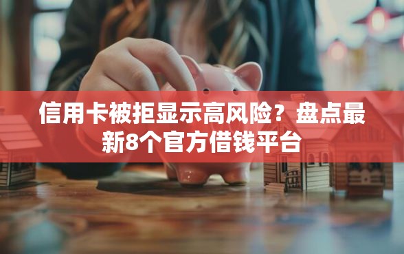 信用卡被拒显示高风险?盘点最新8个官方借钱平台 信用卡被拒显示高风险?盘点最新8个官方借钱平台