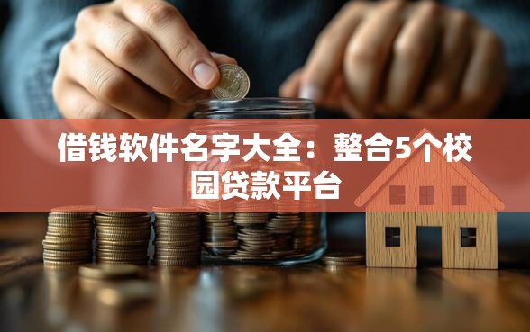 借钱软件名字大全：整合5个校园贷款平台