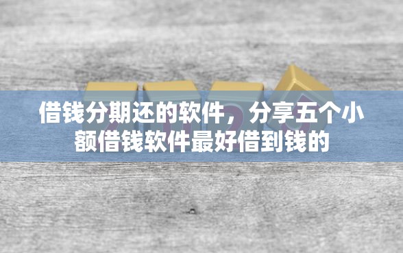 借钱分期还的软件，分享五个小额借钱软件最好借到钱的