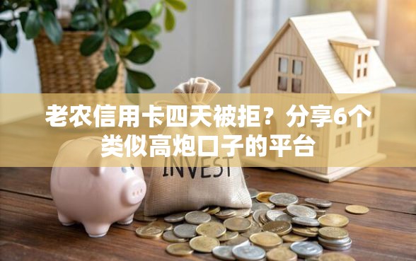 老农信用卡四天被拒？分享6个类似高炮口子的平台