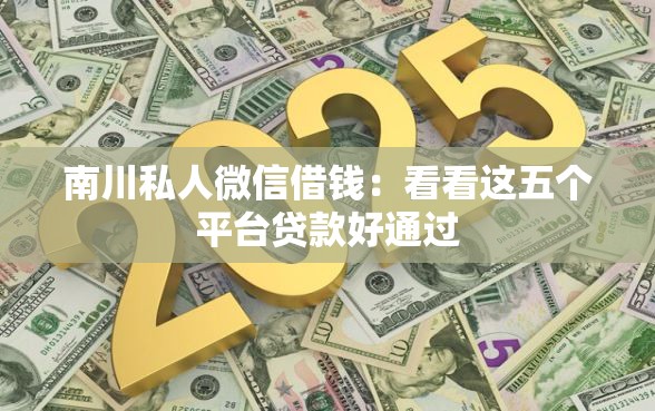 南川私人微信借钱：看看这五个平台贷款好通过