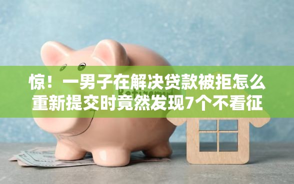 惊！一男子在解决贷款被拒怎么重新提交时竟然发现7个不看征征信的网货平台，事后分享了出来
