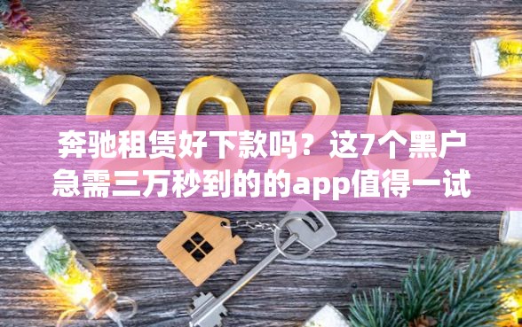 奔驰租赁好下款吗？这7个黑户急需三万秒到的的app值得一试